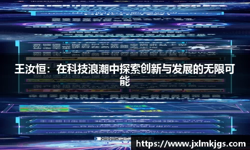 王汝恒：在科技浪潮中探索创新与发展的无限可能